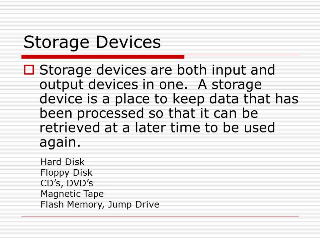 Storage Devices Storage devices are both input and output devices in one. A storage